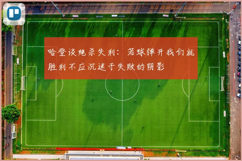 哈登谈绝杀失利：若球弹开我们就胜利不应沉迷于失败的阴影