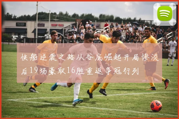 快船逆袭之路从谷底崛起开局惨淡后19场豪取16胜重返争冠行列